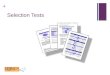 + Selection Tests. + Selection Tests Lecture content Types of tests Employers’ views Preparing to take selection tests During the tests Resources to help