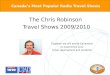 Canada’s Most Popular Radio Travel Shows The Chris Robinson Travel Shows 2009/2010 Together we will excite Canadians to experience your travel destinations