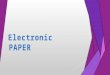 Electronic PAPER. What is electronic paper ?  Electronic paper and electronic ink are display technologies that mimic the appearance of ordinary ink