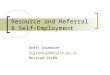 1 Resource and Referral & Self-Employment Brett Grumbine brgrumbine@state.pa.us Revised 10/08