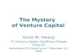 The Mystery of Venture Capital Victor W. Hwang T2 Venture Capital, Kauffman Fellows Class XII World Bank STI Global Forum * December 10, 2009