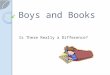 Boys and Books Is There Really a Difference?. The Eye Roll Up until past few years, boys have been “ignored” in Book World. Why? ◦ Perceptions and Stereotypes: