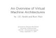An Overview of Virtual Machine Architectures by J.E. Smith and Ravi Nair presented by Sebastian Burckhardt University of Pennsylvania CIS 700 – Virtualization