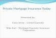Private Mortgage Insurance Today Presented by: Susie Avery – United Guaranty Mike Kull – Mortgage Guaranty Insurance Corporation