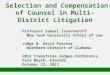 Selection and Compensation of Counsel in Multi-District Litigation Professor Samuel Issacharoff New York University School of Law Judge R. David Proctor