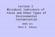 Lecture 2 Microbial Indicators of Fecal and Other Types of Environmental Contamination ENVR 421 Mark D. Sobsey