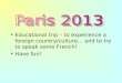 Educational trip – to experience a foreign country/culture… and to try to speak some French! Have fun!