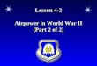 Lesson 4-2 Airpower in World War II (Part 2 of 2) Lesson 4-2 Airpower in World War II (Part 2 of 2)