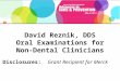 David Reznik, DDS Oral Examinations for Non-Dental Clinicians Disclosures: Grant Recipient for Merck