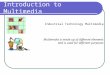 Introduction to Multimedia Industrial Technology Multimedia Multimedia is made up of different elements and is used for different purposes