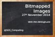 Bitmapped Images 27 th November 2014 With Mrs Billinghurst @SGS_Computing