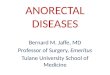 ANORECTAL DISEASES Bernard M. Jaffe, MD Professor of Surgery, Emeritus Tulane University School of Medicine
