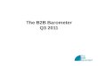 The B2B Barometer Q3 2011. The B2B Barometer: Vital Statistics The B2B Barometer is the ‘state of the nation’ study for B2B marketers Now in its fifth
