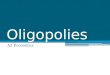 Oligopolies A2 Economics. Barriers to Entry Write down as many barriers to entry in an oligopolistic market as you can. With short description