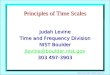Judah Levine, NIST, CENAM, Oct2012 1 Principles of Time Scales Judah Levine Time and Frequency Division NIST Boulder jlevine@boulder.nist.gov 303 497-3903