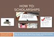 HOW TO: SCHOLARSHIPS Tips on Scholarship Searching, Essays, and Interviewing by Kim Weis, Counselor BHS and GT Enrichment Coordinator TVHS Majority of