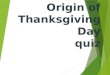Origin of Thanksgiving Day quiz. 1. Thanksgiving Day is not celebrated in … a) The USA b) Canada c) Australia d) Russia