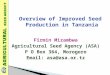 Firmin Mizambwa Agricultural Seed Agency (ASA) P O Box 364, Morogoro Email: asa@asa.or.tz Overview of Improved Seed Production in Tanzania