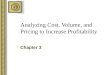 Analyzing Cost, Volume, and Pricing to Increase Profitability Chapter 3
