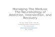 Managing The Medusa: The Neurobiology of Addiction, Intervention, and Recovery “Dr. Dave” Janzen, D. Min., CISM, CAI Certified Intervention Professional
