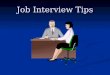 Job Interview Tips. Get the Interview! Don’t hesitate to call the company hiring to see when they are conducting interviews Don’t hesitate to call the