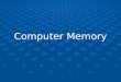 Computer Memory. Objectives... What is RAM & ROM? What are their features? What are their differences? What do the terms volatile/non-volatile mean? What