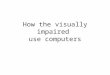 How the visually impaired use computers. Contents Visual impairment (cliff notes) How VI users interaction with computers –Current problems & solutions