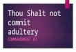 Thou Shalt not commit adultery COMMANDMENT #7. “ ” a·dul·ter·y noun voluntary sexual intercourse between a married person and a person who is not his