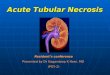 Acute Tubular Necrosis Resident’s conference Presented by Dr Gagandeep K Heer, MD (PGY-2)