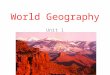 World Geography Unit 1. What is Geography? The study of the distribution and interaction of physical and human features on the earth