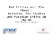 Rad Fatties and 'The Obese': Activism, Fat Studies and Paradigm Shifts in the UK Charlotte Cooper