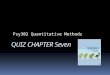 QUIZ CHAPTER Seven Psy302 Quantitative Methods. 1. A distribution of all sample means or sample variances that could be obtained in samples of a given