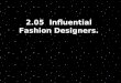 2.05 Influential Fashion Designers.. Current Fashion Design Tommy Hilfiger Calvin Klein Donna Karan Vera Wang Sean “P. Diddy” Combs Nicole Miller Bill