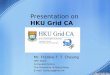 Presentation on HKU Grid CA Mr. Frankie F. T. Cheung HPC Team Computer Centre The University of Hong Kong E-mail: ftcheung@hku.hk
