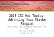 2015 ISC Hot Topics- Advancing Your Stroke Program Debbie Summers, MSN, RN, ACNS-BC, CNRN, SCRN, FAHA, ANVP Saint Luke’s Hospital Kansas City, MO