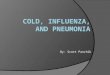 By: Scott Panchik. Cold  Each year people in the United States suffer 1 billion colds!  Adults average 2-4 colds/year.  Cold symptoms include: runny