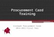 Procurement Card Training Citibank Procurement Cards 2014-2015 Fiscal Year