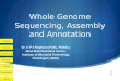 Whole Genome Sequencing, Assembly and Annotation Dr. G P S Raghava (FASc, FNASc), Head Bioinformatics Centre, Institute of Microbial Technology, Chandigarh,