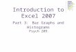 Introduction to Excel 2007 Part 3: Bar Graphs and Histograms Psych 209
