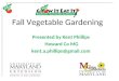 Fall Vegetable Gardening Presented by Kent Phillips Howard Co MG kent.a.phillips@gmail.com