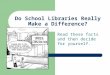 Do School Libraries Really Make a Difference? Read these facts and then decide for yourself