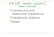 PHY138 â€“ Waves, Lecture 6 Todayâ€™s overview Constructive and Destructive Interference Interference Patterns Beats