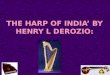 Henry Louis Vivian Derozio was an Indian of Indo-Portuguese origin. His father was Portuguese and his mother, Indian. He was born in 1809 when India
