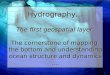 Hydrography… The first geospatial layer The cornerstone of mapping the bottom and understanding ocean structure and dynamics …