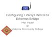 Configuring Linksys Wireless Ethernet Bridge Prof. Yousif @ Valencia Community College