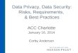 Data Privacy, Data Security: Risks, Requirements, & Best Practices ACC Charlotte January 16, 2014 Corby Anderson 1