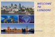 WELCOME TO LONDON! Christina Konyushikhina Form 7v Teacher E.M.Samokhina