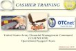 CASHIER TRAINING United States Army Financial Management Command (USAFMCOM) Operational Support Team Updated July 2015