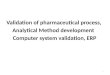 Validation of pharmaceutical process, Analytical Method development Computer system validation, ERP 1