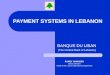 PAYMENT SYSTEMS IN LEBANON BANQUE DU LIBAN (The Central Bank of Lebanon) RAMZY HAMADEH Senior Director Head of the Current Operations Department